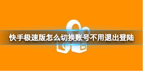 快手极速版怎么切换账号不用退出登陆-快手极速版怎么切换账号登录