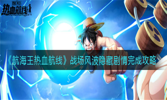 航海王热血航线战场风波隐藏剧情完成攻略-航海王热血航线战场风波隐藏剧情玩法介绍