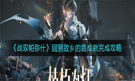 战双帕弥什回到故乡的路成就完成攻略-战双帕弥什回到故乡的路成就怎么完成