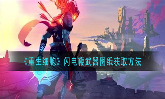 重生细胞闪电鞭武器图纸获取方法-重生细胞闪电鞭武器图纸怎么获得