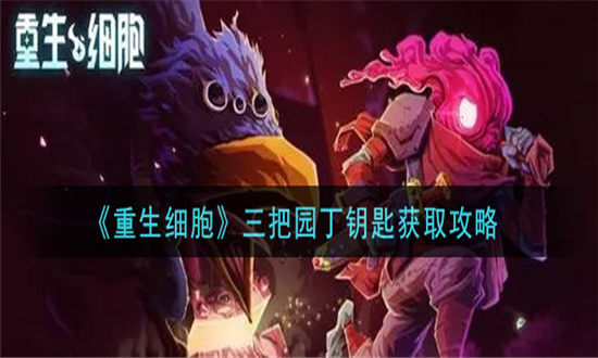 重生细胞三把园丁钥匙获取攻略-重生小编三把园丁钥匙位置一览