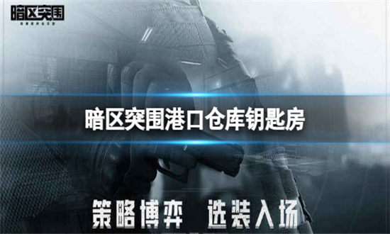 暗区突围港口钥匙房位置-暗区突围港口仓库位置介绍