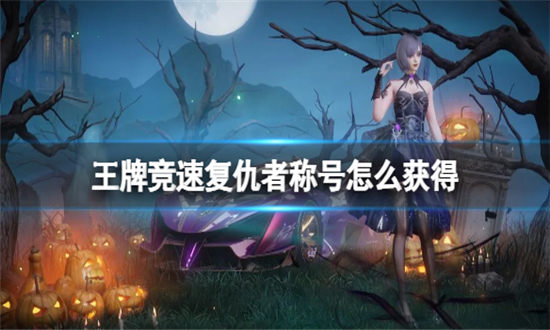 王牌竞速复仇者称号怎么获得-王牌竞速复仇者称号解锁攻略