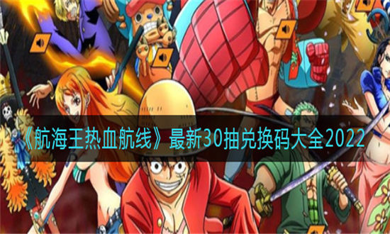 航海王热血航线永久兑换码2022-航海王热血航线最新永久兑换码大全