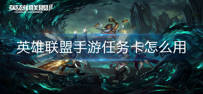 英雄联盟手游任务卡怎么用-任务卡使用方法