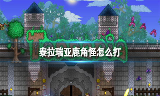 泰拉瑞亚鹿角怪怎么打-泰拉瑞亚鹿角怪打法攻略