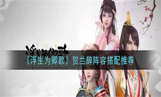 浮生为卿歌贺兰辞阵容搭配推荐-浮生为卿歌贺兰阵容攻略