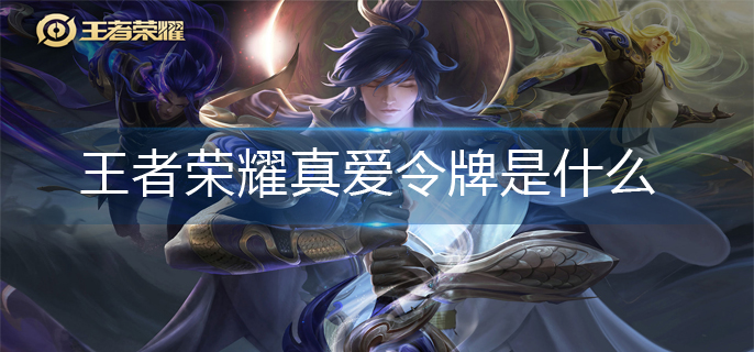 王者荣耀真爱令牌是什么-真爱令牌道具介绍