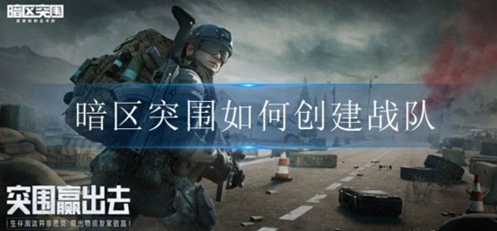 暗区突围如何创建战队-暗区突围创建战队方法介绍