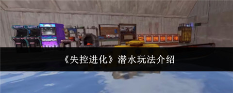 失控进化怎么潜水 失控进化潜水玩法介绍