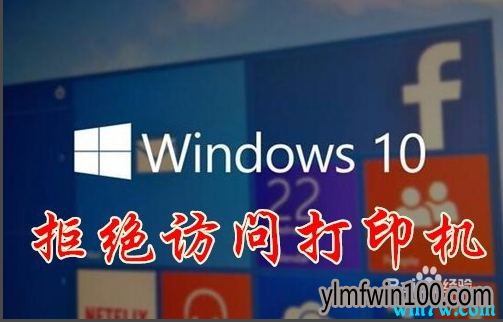 win10打印机拒绝访问怎么解决?